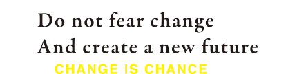 Do not fear change And create a new future
